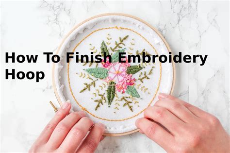 how to finish an embroidery hoop: Tips and Strategies to Complete Your Crafty Project